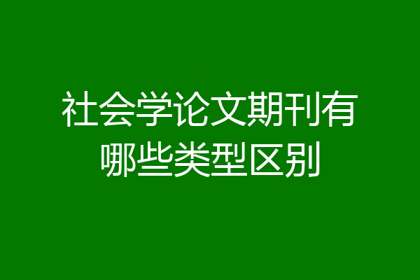 社会学论文期刊有哪些类型区别