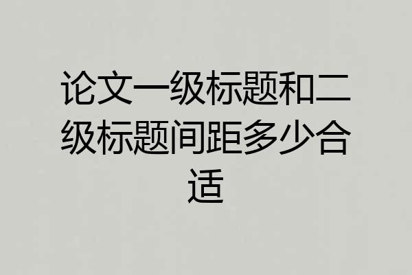 论文一级标题和二级标题间距多少合适