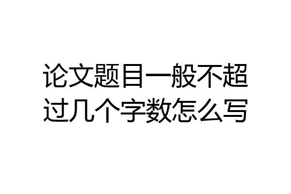 论文题目一般不超过几个字数怎么写