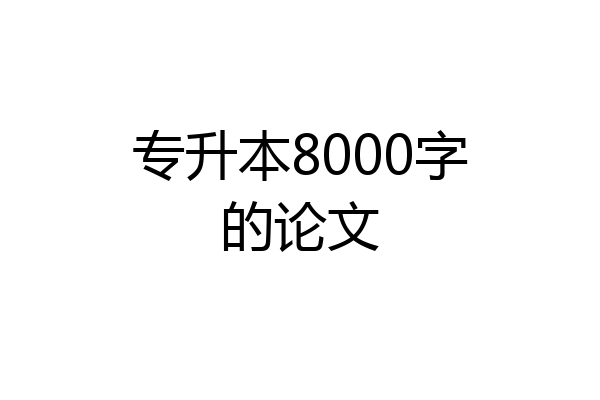 专升本8000字的论文