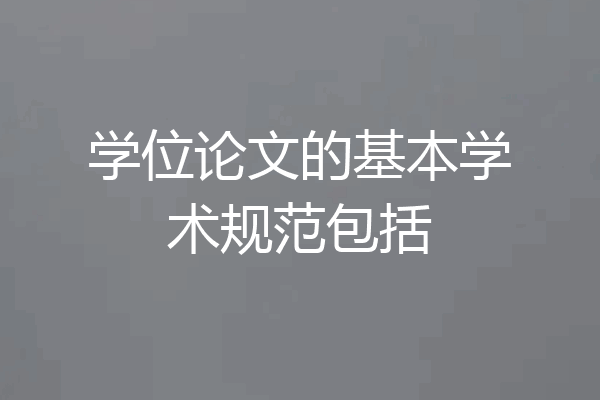 学位论文的基本学术规范包括