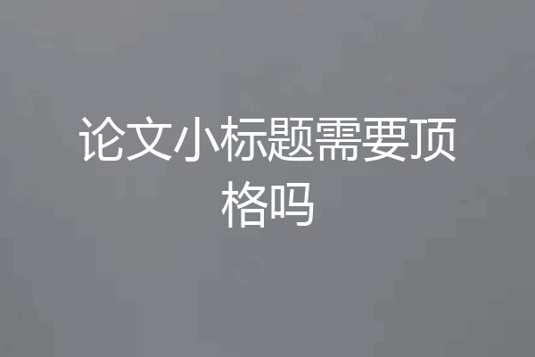 论文小标题需要顶格吗