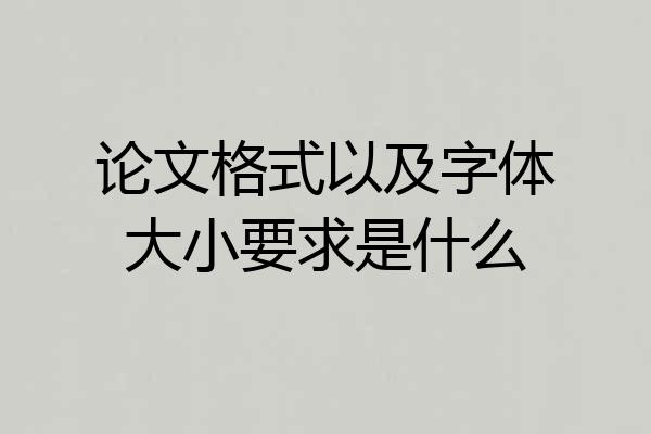 论文格式以及字体大小要求是什么