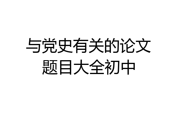 与党史有关的论文题目大全初中