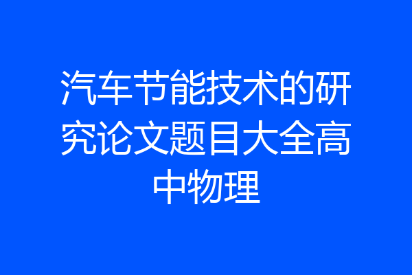 汽车节能技术的研究论文题目大全高中物理