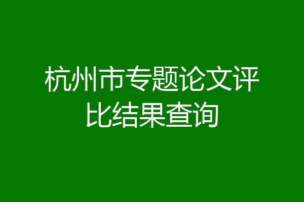 杭州市专题论文评比结果查询