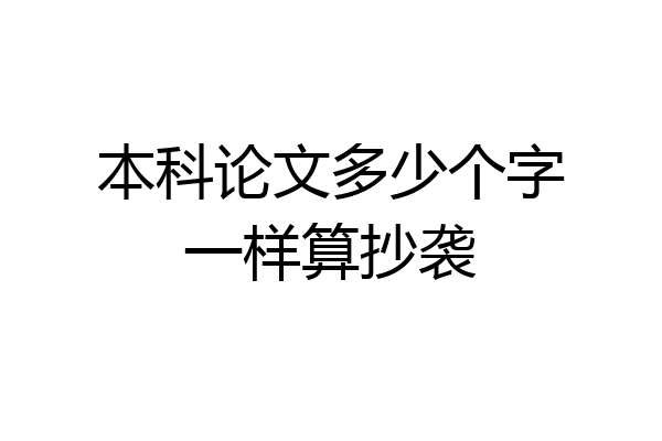 本科论文多少个字一样算抄袭