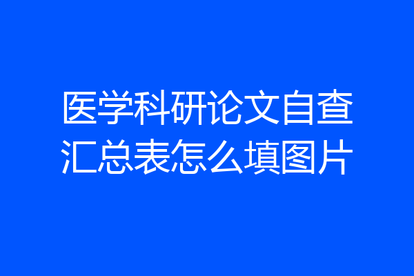 医学科研论文自查汇总表怎么填图片