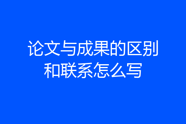 论文与成果的区别和联系怎么写