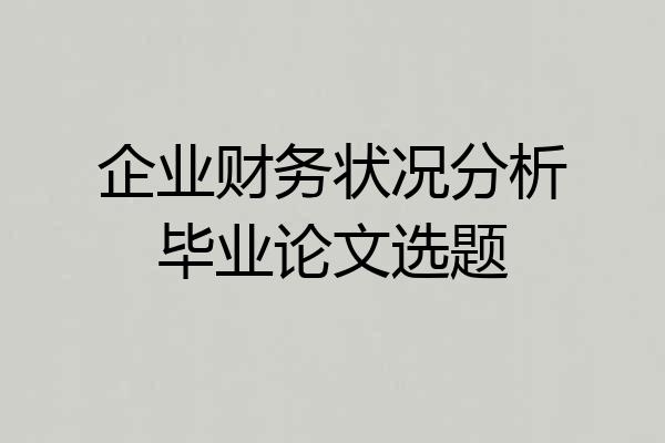 企业财务状况分析毕业论文选题
