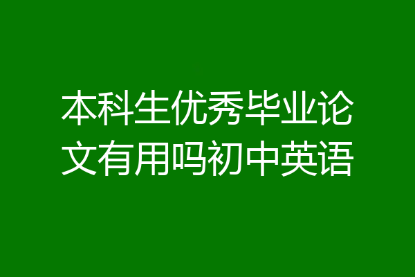 本科生优秀毕业论文有用吗初中英语