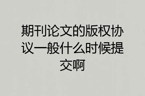 期刊论文的版权协议一般什么时候提交啊