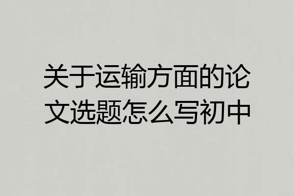 关于运输方面的论文选题怎么写初中
