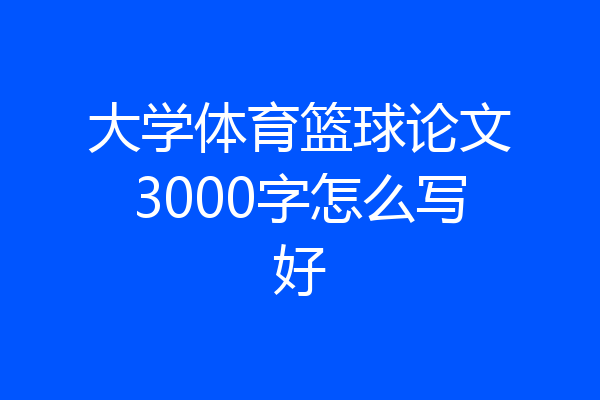 大学体育篮球论文3000字怎么写好