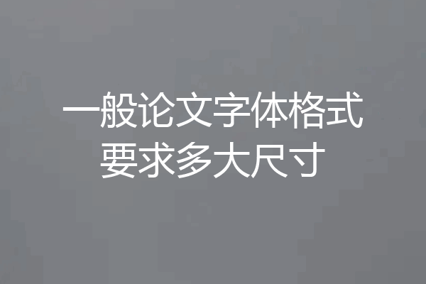 一般论文字体格式要求多大尺寸