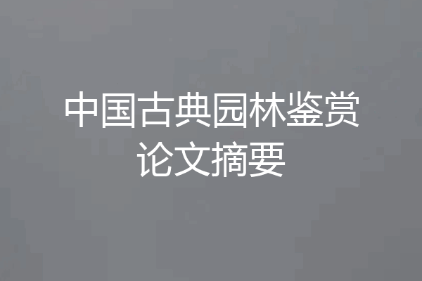 中国古典园林鉴赏论文摘要