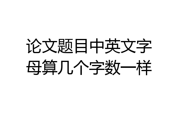 论文题目中英文字母算几个字数一样