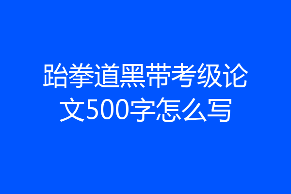 跆拳道黑带考级论文500字怎么写