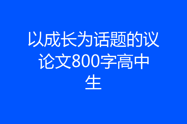 以成长为话题的议论文800字高中生