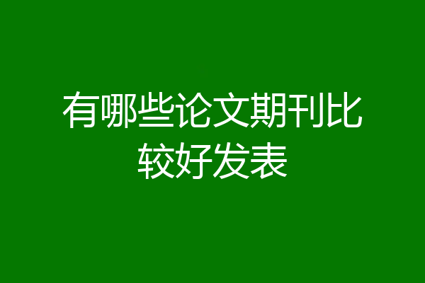 有哪些论文期刊比较好发表