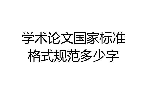 学术论文国家标准格式规范多少字