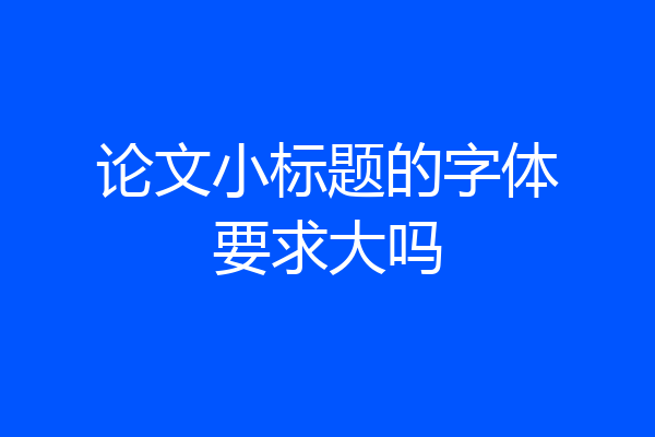 论文小标题的字体要求大吗