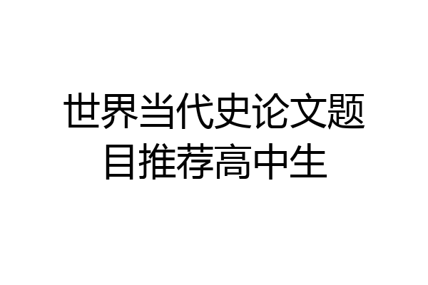 世界当代史论文题目推荐高中生