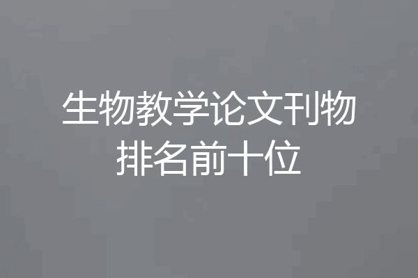生物教学论文刊物排名前十位