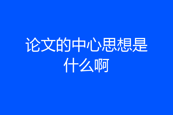 论文的中心思想是什么啊