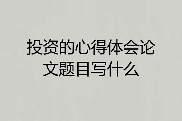 投资的心得体会论文题目写什么