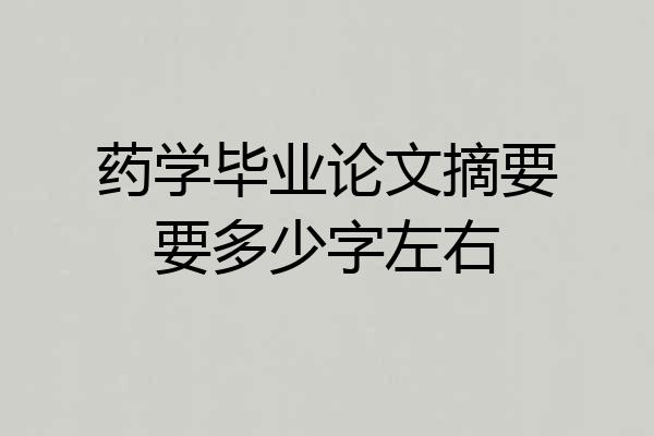 药学毕业论文摘要要多少字左右