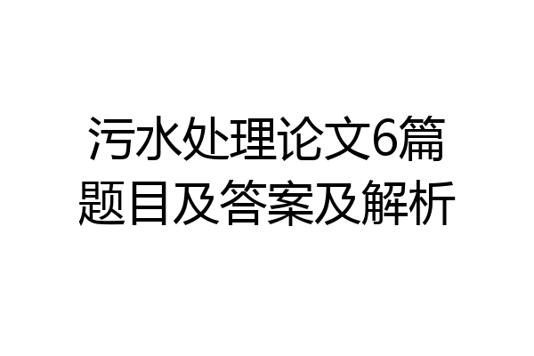 污水处理论文6篇题目及答案及解析