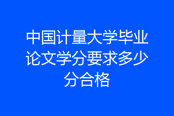 中国计量大学毕业论文学分要求多少分合格