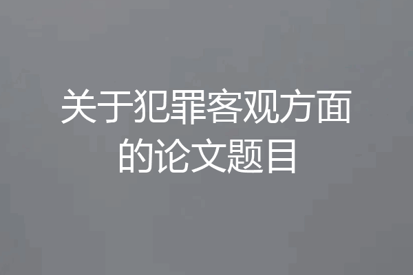 关于犯罪客观方面的论文题目