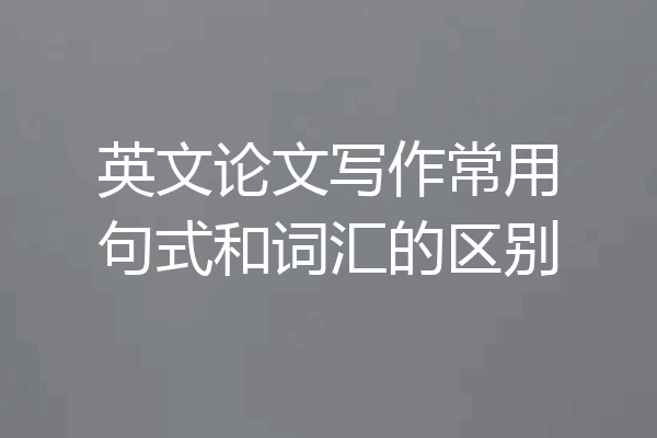 英文论文写作常用句式和词汇的区别