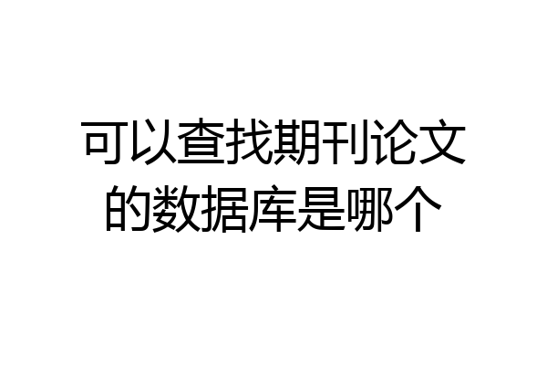 可以查找期刊论文的数据库是哪个
