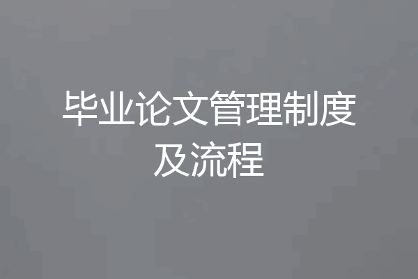 毕业论文管理制度及流程