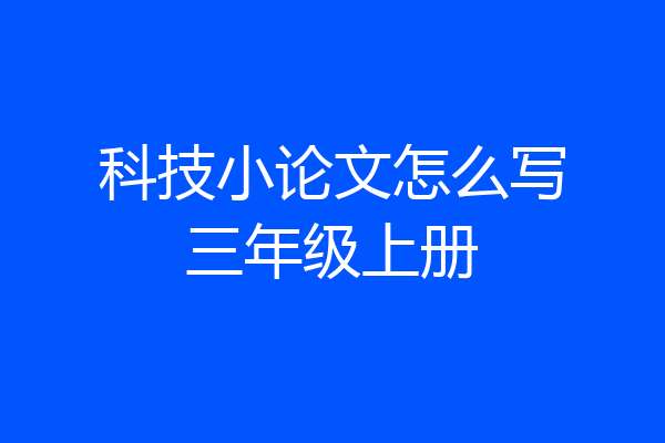 科技小论文怎么写三年级上册