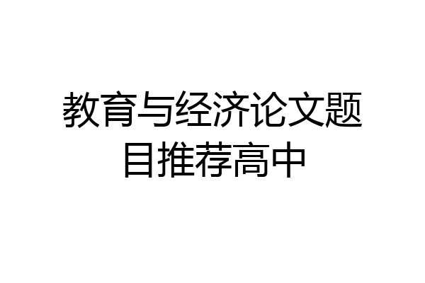 教育与经济论文题目推荐高中