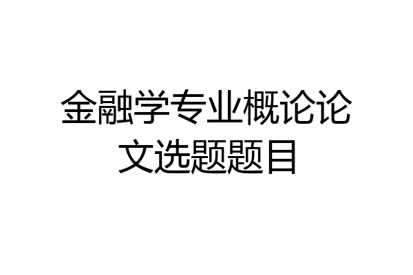 金融学专业概论论文选题题目