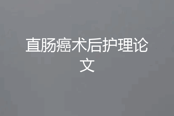 直肠癌术后护理论文