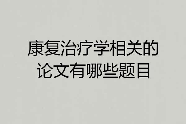 康复治疗学相关的论文有哪些题目