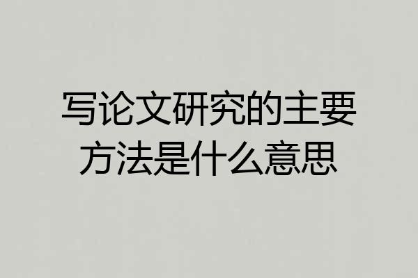 写论文研究的主要方法是什么意思