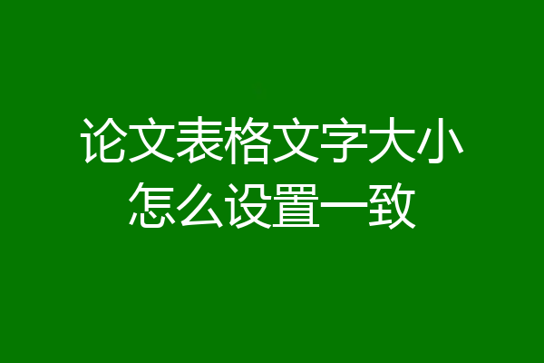 论文表格文字大小怎么设置一致