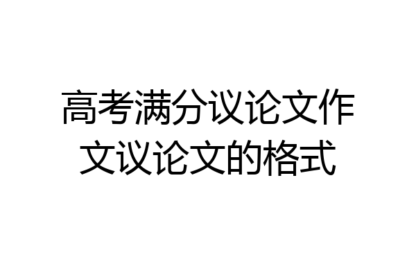 高考满分议论文作文议论文的格式