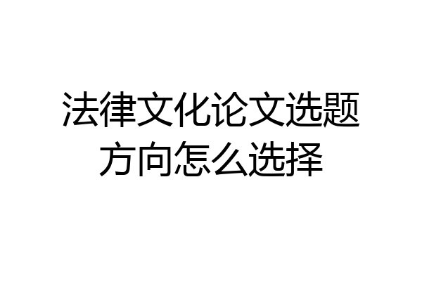 法律文化论文选题方向怎么选择