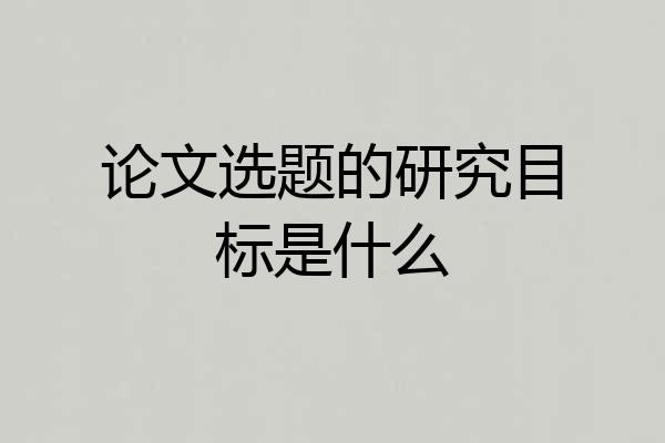 论文选题的研究目标是什么