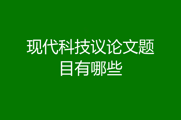 现代科技议论文题目有哪些