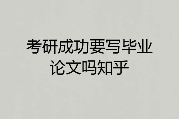 考研成功要写毕业论文吗知乎