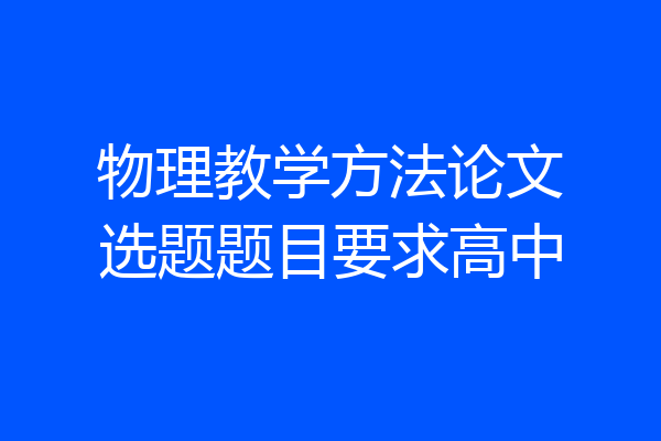 物理教学方法论文选题题目要求高中